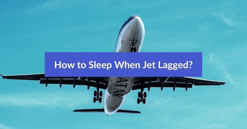 How To Sleep When Jet Lagged A Guide To Getting Restful Sleep